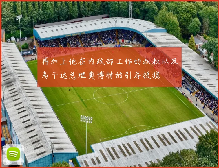 再加上他在内政部工作的叔叔以及乌干达总理奥博特的引荐提携