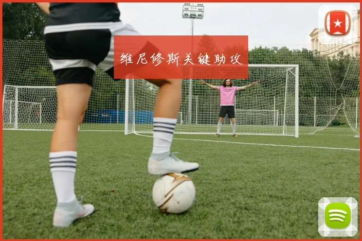 维尼修斯关键助攻