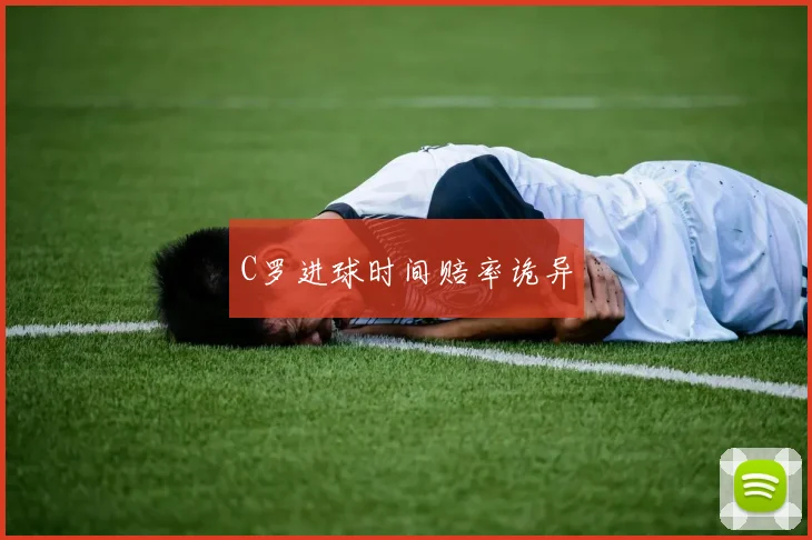 C罗进球时间赔率诡异