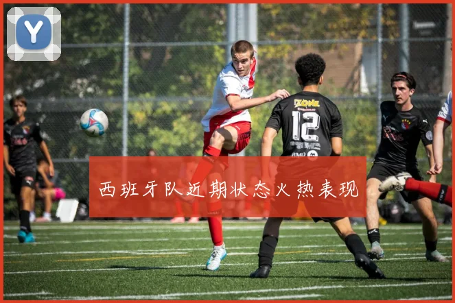 西班牙队近期状态火热表现