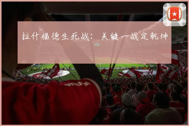 拉什福德生死战：关键一战定乾坤