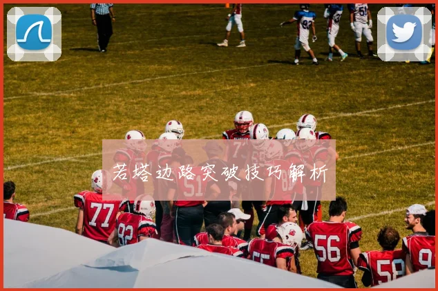 若塔边路突破技巧解析