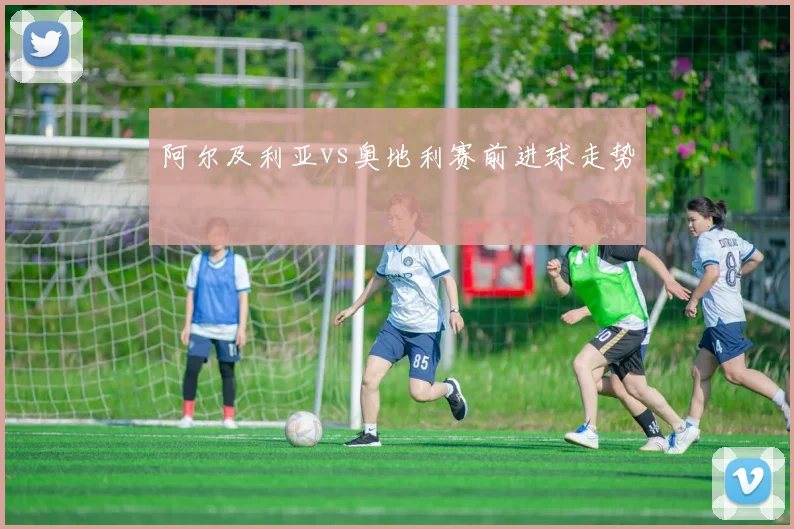 阿尔及利亚vs奥地利赛前进球走势