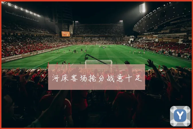 河床客场抢分战意十足