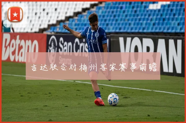 吉达联合对梅州客家赛事前瞻