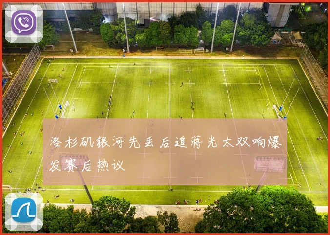 洛杉矶银河先丢后追蒋光太双响爆发赛后热议