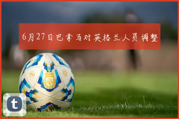 6月27日巴拿马对英格兰人员调整
