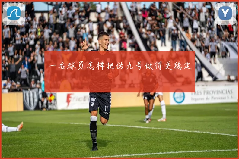 一名球员怎样把伪九号做得更稳定