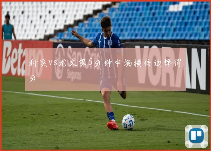 科莫vs尤文第5分钟中场横传边锋得分