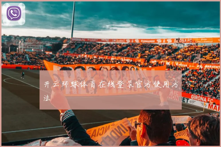 开云环球体育在线登录官方使用方法