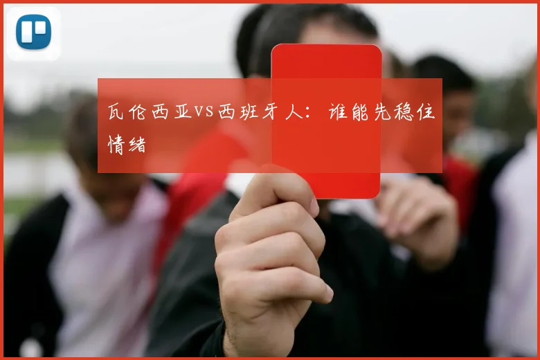 瓦伦西亚vs西班牙人：谁能先稳住情绪