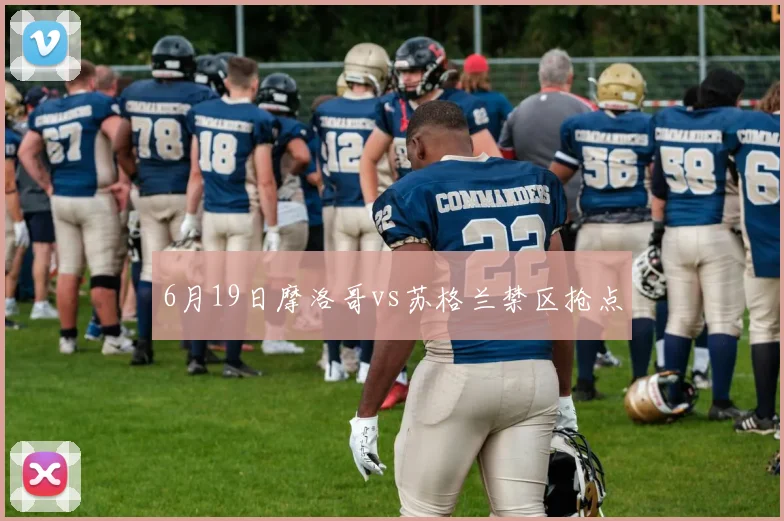 6月19日摩洛哥vs苏格兰禁区抢点