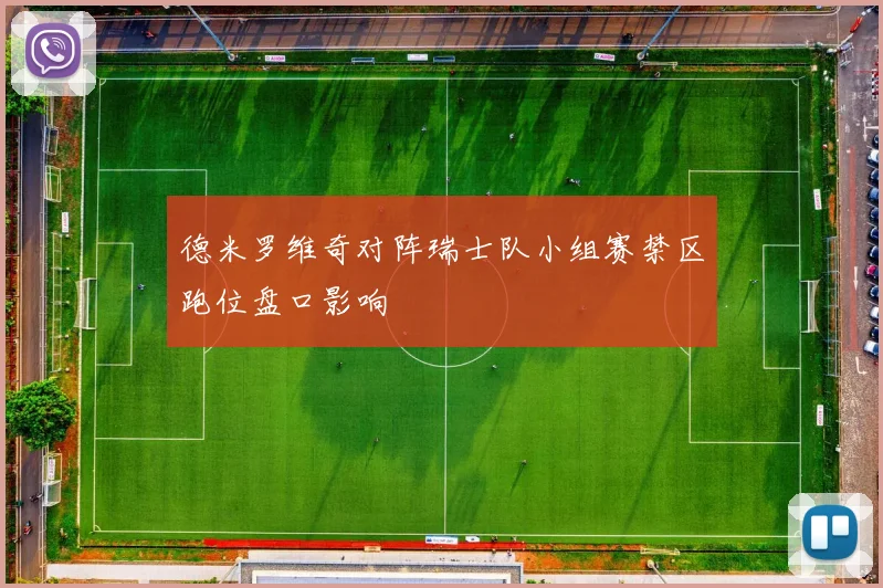 德米罗维奇对阵瑞士队小组赛禁区跑位盘口影响
